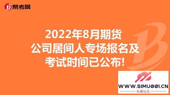 私募:2022年8月期货公司居间人专场报名及考试时间已公布!